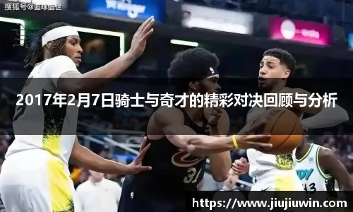 2017年2月7日骑士与奇才的精彩对决回顾与分析